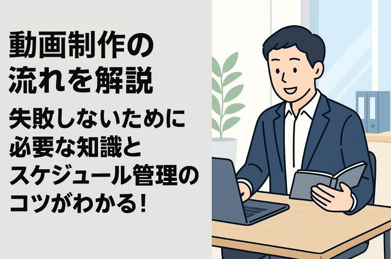 動画制作の流れを解説｜失敗しないために必要な知識とスケジュール管理のコツがわかる！